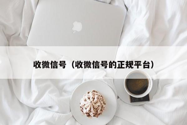 收微信号（收微信号的正规平台）
