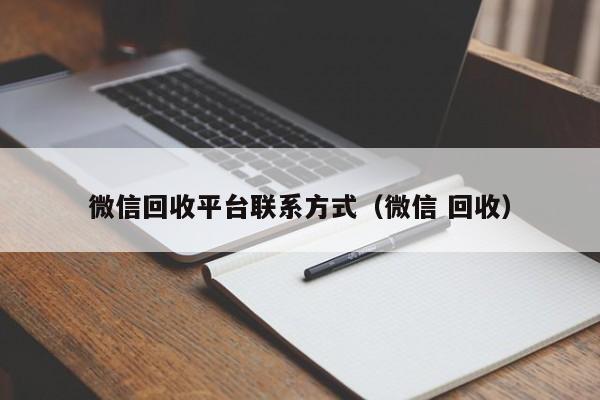 微信回收平台联系方式（微信 回收）