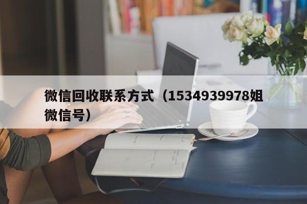 微信回收联系方式（1534939978姐微信号）